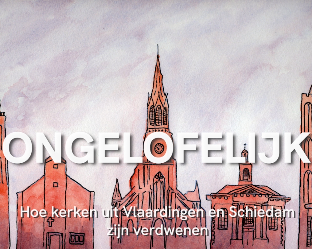 Ongelofelijk – Hoe kerken uit Vlaardingen en Schiedam zijn verdwenen